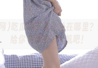 吃瓜网下载地址在哪里？让我来给你个靠谱的导航吧！